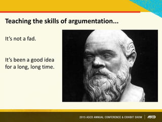 Teaching the skills of argumentation...
It’s not a fad.
It’s been a good idea
for a long, long time.
 