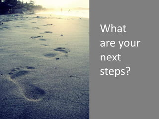 What
are your
next
steps?
 