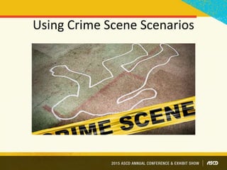 Using Crime Scene Scenarios
 