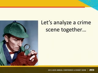 Let’s analyze a crime
scene together…
 