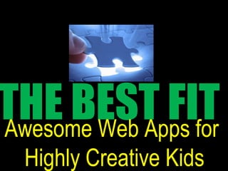 THE BEST FITAwesome Web Apps for
Highly Creative Kids
 