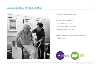 Designing the future of Adult Social Care




                                            Report written by Sea Communications 2012
 
