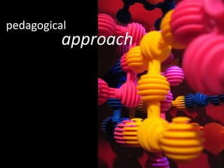 pedagogical
          approach
 