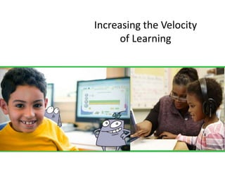 Increasing the Velocity
                            of Learning




You dreamt it. We built it. Intelligent adaptive learning ™
 
