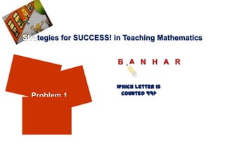 Strategies for SUCCESS! in Teaching Mathematics


                        B A N H A R


                        Which letter is
  Problem 1              counted 99?
 