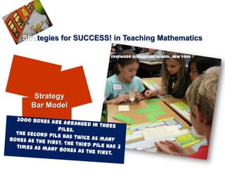Strategies for SUCCESS! in Teaching Mathematics

                       Edgewood Elementary School, New York




   Strategy
  Bar Model
 