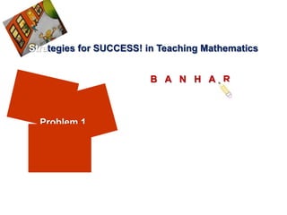 Strategies for SUCCESS! in Teaching Mathematics


                        B A N H A R



  Problem 1
 