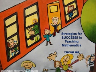 Strategies for
                                              SUCCESS! in
                                                Teaching
                                              Mathematics

                                                Yeap Ban Har




Credit: PCBS de Driemaster, The Netherlands
 