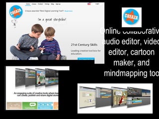 Online collaborativ
audio editor, video
editor, cartoon
maker, and
mindmapping too
 