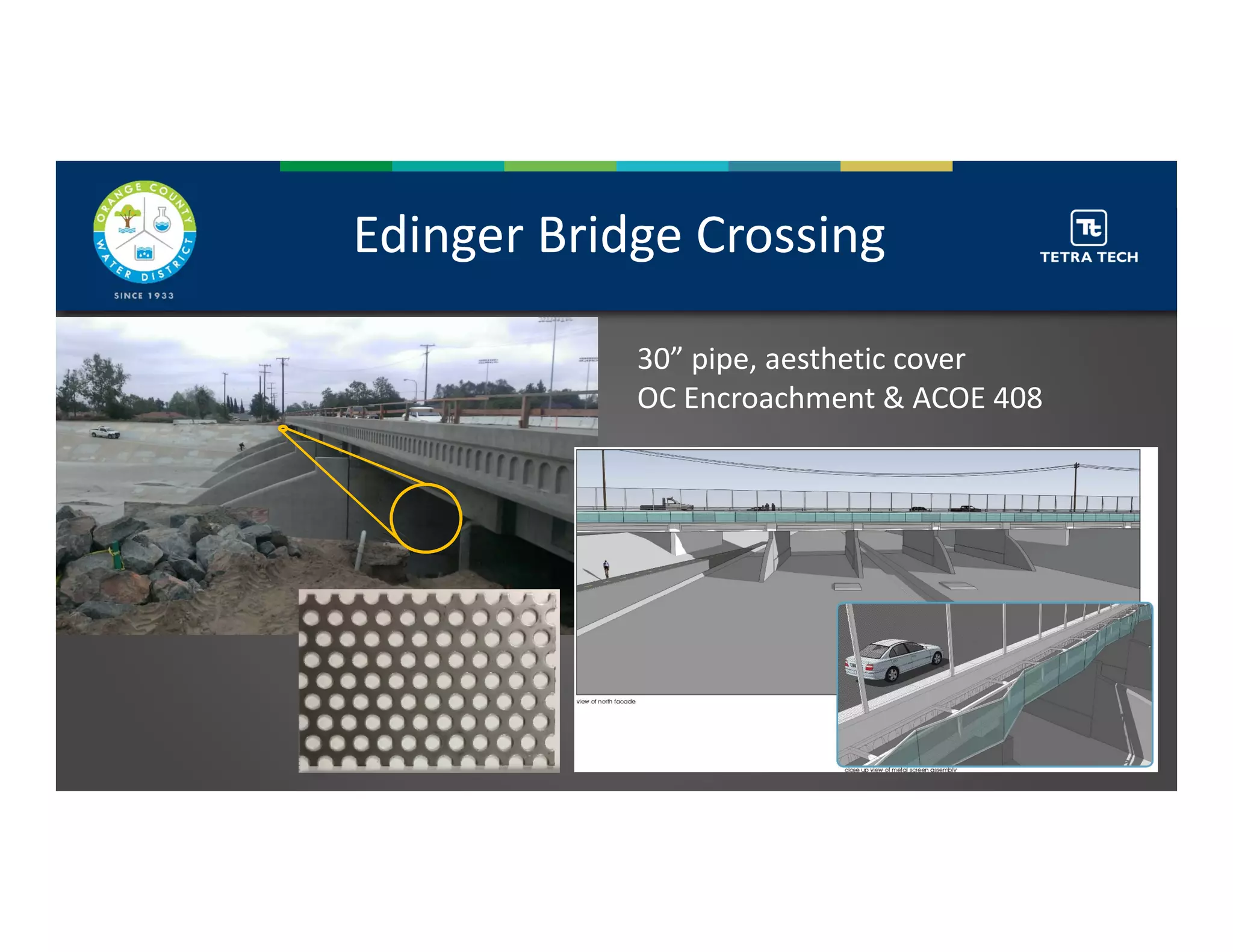 Edinger Bridge Crossing
30” pipe, aesthetic cover
OC Encroachment & ACOE 408
 