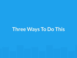 Three Ways To Do This 
 