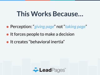 This Works Because… 
• Perception: “giving page” not “taking page” 
• It forces people to make a decision 
• It creates “behavioral inertia” 
 