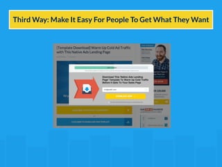 Third Way: Make It Easy For People To Get What They Want 
 