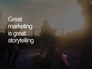 Great ! 
marketing ! 
is great ! 
storytelling 
 