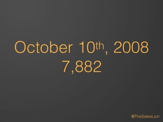 October 10th, 2008 
#ASCENDSummit2014 
7,882 
@TheSalesLion 
 