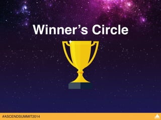 Winner’s Circle 
#ASCENDSUMMIT2014 
 