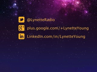 @LynetteRadio 
plus.google.com/+LynetteYoung 
LinkedIn.com/in/LynetteYoung 
 