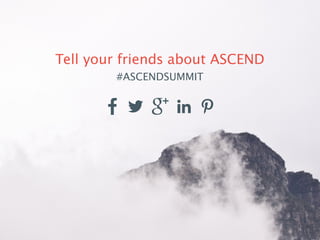 Tell your friends about ASCEND 
#ASCENDSUMMIT 
 