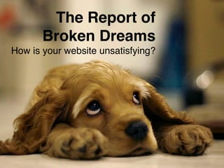 The Report of ! 
Broken Dreams! 
Headline 
Subhead 
How is your website unsatisfying? 
Content 
#ASCENDSUMMIT2014 
 