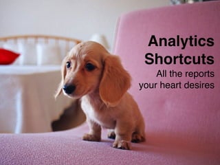 Headline 
Subhead 
Content 
#ASCENDSUMMIT2014 
Analytics 
Shortcuts! 
All the reports ! 
your heart desires 
 