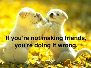 Headline 
Subhead 
Content 
If you’re not making friends,! 
you’re doing it wrong. 
#ASCENDSUMMIT2014 
 