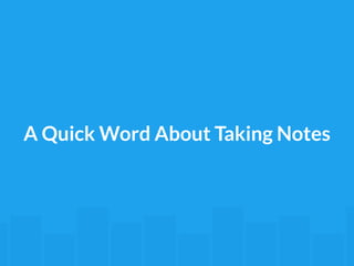 A Quick Word About Taking Notes 
 