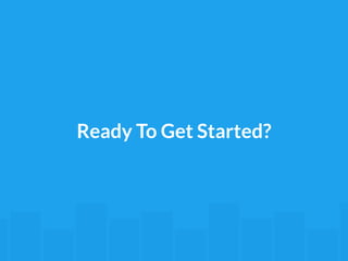 Ready To Get Started? 
 
