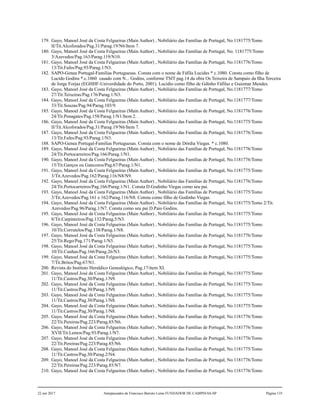 179. Gayo, Manoel José da Costa Felgueiras (Main Author) , Nobiliário das Famílias de Portugal, No.1181775/Tomo
II/Tit.Alcoforados/Pag.31/Parag.19/N6/Item 7.
180. Gayo, Manoel José da Costa Felgueiras (Main Author) , Nobiliário das Famílias de Portugal, No. 1181775/Tomo
3/Azevedos/Pag.163/Parag.119/N10.
181. Gayo, Manoel José da Costa Felgueiras (Main Author) , Nobiliário das Famílias de Portugal, No.1181776/Tomo
13/Tit.Fafes/Pag.93/Parag.1/N3.
182. SAPO-Genea Portugal-Familias Portuguesas. Consta com o nome de Fáfila Lucides * c.1080. Consta como filho de
Lucído Godins *.c.1060 casado com N... Godins, conforme TSIT pag.14 da obra Os Teixeira de Sampaio da Ilha Terceira
de Jorge Forjaz (EGHHF-Univerdidade do Porto, 2001). Lucídio como filho de Gdinho Fáfilaz e Guiomar Mendes.
183. Gayo, Manoel José da Costa Felgueiras (Main Author) , Nobiliário das Famílias de Portugal, No.1181777/Tomo
27/Tit.Teixeiras/Pag.176/Parag.1/N3.
184. Gayo, Manoel José da Costa Felgueiras (Main Author) , Nobiliário das Famílias de Portugal, No.1181777/Tomo
33/Tit.Souzas/Pag.94/Parag.103/9.
185. Gayo, Manoel José da Costa Felgueiras (Main Author) , Nobiliário das Famílias de Portugal, No.1181776/Tomo
24/Tit.Penagates/Pag.158/Parag.1/N1/Item 2. .
186. Gayo, Manoel José da Costa Felgueiras (Main Author) , Nobiliário das Famílias de Portugal, No.1181775/Tomo
II/Tit.Alcoforados/Pag.31/Parag.19/N6/Item 7.
187. Gayo, Manoel José da Costa Felgueiras (Main Author) , Nobiliário das Famílias de Portugal, No.1181776/Tomo
13/Tit.Fafes/Pag.93/Parag.1/N3.
188. SAPO-Genea Portugal-Familias Portuguesas. Consta com o nome de Dórdia Viegas. * c.1080.
189. Gayo, Manoel José da Costa Felgueiras (Main Author) , Nobiliário das Famílias de Portugal, No.1181776/Tomo
24/Tit.Portocarreiros/Pag.166/Parag.1/N1.
190. Gayo, Manoel José da Costa Felgueiras (Main Author) , Nobiliário das Famílias de Portugal, No.1181776/Tomo
15/Tit.Ganços ou Gancozos/Pag.67/Parag.1/N1.
191. Gayo, Manoel José da Costa Felgueiras (Main Author) , Nobiliário das Famílias de Portugal, No.1181775/Tomo
3/Tit.Azevedos/Pag.162/Parag.116/N8/N9.
192. Gayo, Manoel José da Costa Felgueiras (Main Author) , Nobiliário das Famílias de Portugal, No.1181776/Tomo
24/Tit.Portocarreiros/Pag.166/Parag.1/N1. Consta D.Godinho Viegas como seu pai.
193. Gayo, Manoel José da Costa Felgueiras (Main Author) , Nobiliário das Famílias de Portugal, No.1181775/Tomo
3/Tit.Azevedos/Pag.161 e 162/Parag.116/N8. Consta como filho de Godinho Viegas.
194. Gayo, Manoel José da Costa Felgueiras (Main Author) , Nobiliário das Famílias de Portugal, No.1181775/Tomo 2/Tit.
Azevedos/Pag.96/Parag.1/N7. Consta como seu pai D.Paio Godins.
195. Gayo, Manoel José da Costa Felgueiras (Main Author) , Nobiliário das Famílias de Portugal, No.1181775/Tomo
8/Tit.Carpinteiros/Pag.132/Parag.5/N3.
196. Gayo, Manoel José da Costa Felgueiras (Main Author) , Nobiliário das Famílias de Portugal, No.1181775/Tomo
10/Tit.Corrutelos/Pag.138/Parag.1/N8.
197. Gayo, Manoel José da Costa Felgueiras (Main Author) , Nobiliário das Famílias de Portugal, No.1181776/Tomo
25/Tit.Rego/Pag.171/Parag.1/N5.
198. Gayo, Manoel José da Costa Felgueiras (Main Author) , Nobiliário das Famílias de Portugal, No.1181775/Tomo
10/Tit.Cunhas/Pag.166/Parag.26/N3.
199. Gayo, Manoel José da Costa Felgueiras (Main Author) , Nobiliário das Famílias de Portugal, No.1181775/Tomo
7/Tit.Britos/Pag.67/N1.
200. Revista do Instituto Heraldico Genealógico, Pag.17/item XI.
201. Gayo, Manoel José da Costa Felgueiras (Main Author) , Nobiliário das Famílias de Portugal, No.1181775/Tomo
11/Tit.Castros/Pag.30/Parag.1/N9.
202. Gayo, Manoel José da Costa Felgueiras (Main Author) , Nobiliário das Famílias de Portugal, No.1181775/Tomo
11/Tit.Castros/Pag.30/Parag.1/N9.
203. Gayo, Manoel José da Costa Felgueiras (Main Author) , Nobiliário das Famílias de Portugal, No.1181775/Tomo
11/Tit.Castros/Pag.30/Parag.1/N8.
204. Gayo, Manoel José da Costa Felgueiras (Main Author) , Nobiliário das Famílias de Portugal, No.1181775/Tomo
11/Tit.Castros/Pag.30/Parag.1/N8.
205. Gayo, Manoel José da Costa Felgueiras (Main Author) , Nobiliário das Famílias de Portugal, No.1181776/Tomo
22/Tit.Pereiras/Pag.223/Parag.85/N6.
206. Gayo, Manoel José da Costa Felgueiras (Main Author) , Nobiliário das Famílias de Portugal, No.1181776/Tomo
XVII/Tit.Lemos/Pag.93/Parag.1/N7.
207. Gayo, Manoel José da Costa Felgueiras (Main Author) , Nobiliário das Famílias de Portugal, No.1181776/Tomo
22/Tit.Pereiras/Pag.223/Parag.85/N6.
208. Gayo, Manoel José da Costa Felgueiras (Main Author) , Nobiliário das Famílias de Portugal, No.1181775/Tomo
11/Tit.Castros/Pag.30/Parag.2/N4.
209. Gayo, Manoel José da Costa Felgueiras (Main Author) , Nobiliário das Famílias de Portugal, No.1181776/Tomo
22/Tit.Pereiras/Pag.223/Parag.85/N7.
210. Gayo, Manoel José da Costa Felgueiras (Main Author) , Nobiliário das Famílias de Portugal, No.1181776/Tomo
22 out 2017 Antepassados de Francisco Barreto Leme FUNDADOR DE CAMPINAS-SP Página 135
 