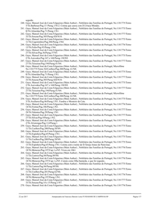 seguido.
240. Gayo, Manoel José da Costa Felgueiras (Main Author) , Nobiliário das Famílias de Portugal, No.1181775/Tomo
5/Tit.Barbosas/Pag.13 /Parag.1/N12. Consta que casou com D.Urraca Mendes.
241. Gayo, Manoel José da Costa Felgueiras (Main Author) , Nobiliário das Famílias de Portugal, No.1181775/Tomo
II/Tit.Almeidas/Pag.71/Parag.1/N1.
242. Gayo, Manoel José da Costa Felgueiras (Main Author) , Nobiliário das Famílias de Portugal, No.1181777/Tomo
33/Tit.Souzas/Pag.305/Parag.426/N10.
243. Gayo, Manoel José da Costa Felgueiras (Main Author) , Nobiliário das Famílias de Portugal, No.1181775/Tomo
11/Tit.Cogominhos/Pag.206/Parag.1/N4.
244. Gayo, Manoel José da Costa Felgueiras (Main Author) , Nobiliário das Famílias de Portugal, No.1181776/Tomo
13/Tit.Fafes/Pag.93/Parag.1/N4.
245. Gayo, Manoel José da Costa Felgueiras (Main Author) , Nobiliário das Famílias de Portugal, No.1181776/Tomo
27/Tit.Silvas/Pag.36/Parag.37/N5.
246. Gayo, Manoel José da Costa Felgueiras (Main Author) , Nobiliário das Famílias de Portugal, No.1181775/Tomo
2/Tit.Azevedos/Pag.167 e 168/Parag.130/N9.
247. Gayo, Manoel José da Costa Felgueiras (Main Author) , Nobiliário das Famílias de Portugal, No.1181777/Tomo
27/Tit.Teixeiras/Pag.194/Parag.41/N4.
248. Gayo, Manoel José da Costa Felgueiras (Main Author) , Nobiliário das Famílias de Portugal, Microfilme
No.1181775/Tomo XI/Coelhos/Pag.200/Parag. 61/N8.
249. Gayo, Manoel José da Costa Felgueiras (Main Author) , Nobiliário das Famílias de Portugal, No.1181775/Tomo
II/Tit.Almeidas/Pag.71/Parag.1/N1.
250. Gayo, Manoel José da Costa Felgueiras (Main Author) , Nobiliário das Famílias de Portugal, No.1181777/Tomo
33/Tit.Souzas/Pag.305/Parag.426/N10.
251. Gayo, Manoel José da Costa Felgueiras (Main Author) , Nobiliário das Famílias de Portugal, No.1181775/Tomo
2/Tit.Azevedos/Pag.167 e 168/Parag.130/N9.
252. Gayo, Manoel José da Costa Felgueiras (Main Author) , Nobiliário das Famílias de Portugal, No.1181777/Tomo
27/Tit.Teixeiras/Pag.194/Parag.41/N4.
253. Gayo, Manoel José da Costa Felgueiras (Main Author) , Nobiliário das Famílias de Portugal, Microfilme
No.1181775/Tomo XI/Coelhos/Pag.200/Parag. 61/N8.
254. Gayo, Manoel José da Costa Felgueiras (Main Author) , Nobiliário das Famílias de Portugal, No.1181775/Tomo
3/Tit.Avellares/Pag.86/Parag.1/N1. Fundou o Mosteiro de Cete.
255. Gayo, Manoel José da Costa Felgueiras (Main Author) , Nobiliário das Famílias de Portugal, No.1181776/Tomo
14/Tit.Freitas/Pag.186/Parag.1/N1.
256. Gayo, Manoel José da Costa Felgueiras (Main Author) , Nobiliário das Famílias de Portugal, No.1181777/Tomo
28/Tit.Valentes/Pag.29/Parag.1/N1.
257. Gayo, Manoel José da Costa Felgueiras (Main Author) , Nobiliário das Famílias de Portugal, No.1181777/Tomo
27/Tit.Silvas/Pag.9/Parag.1/N2.
258. Gayo, Manoel José da Costa Felgueiras (Main Author) , Nobiliário das Famílias de Portugal, No.1181775/Tomo
2/Tit.Alvarengas/Pag.114/Parag.1.
259. Gayo, Manoel José da Costa Felgueiras (Main Author) , Nobiliário das Famílias de Portugal, No.1181775/Tomo
11/Tit.Coelhos/Pag.200/Parag.58/N9.
260. Gayo, Manoel José da Costa Felgueiras (Main Author) , Nobiliário das Famílias de Portugal, No.1181775/Tomo
13/Tit.Espinheis/Pag.65/Parag.1/N1. .
261. Gayo, Manoel José da Costa Felgueiras (Main Author) , Nobiliário das Famílias de Portugal, No.1181775/Tomo
11/Tit.Coelhos/Pag.200/Parag.58/N9.
262. Gayo, Manoel José da Costa Felgueiras (Main Author) , Nobiliário das Famílias de Portugal, No.1181775/Tomo
13/Tit.Espinheis/Pag.65/Parag.1/N1. Consta com o nome de D.Tereja Annes de Paravinas.
263. Gayo, Manoel José da Costa Felgueiras (Main Author) , Nobiliário das Famílias de Portugal, No.1181776/Tomo
18/Tit.Menezes/Pag.197/Cap.1.o/N5. Viveu em 1061.
264. Gayo, Manoel José da Costa Felgueiras (Main Author) , Nobiliário das Famílias de Portugal, No.1181775/Tomo
11/Tit.Castros/Pag.84/Parag.89/N8.
265. Gayo, Manoel José da Costa Felgueiras (Main Author) , Nobiliário das Famílias de Portugal, No.1181776/Tomo
18/Tit.Menezes/Pag.197/Cap.1.o/N5. Consta como filha bastarda, o que foi seguido..
266. Gayo, Manoel José da Costa Felgueiras (Main Author) , Nobiliário das Famílias de Portugal, No.1181775/Tomo
11/Tit.Castros/Pag.84/Parag.89/N8.
267. Gayo, Manoel José da Costa Felgueiras (Main Author) , Nobiliário das Famílias de Portugal, No.1181775/Tomo
11/Tit.Coelhos/Pag.201/Parag.62/N6.
268. Gayo, Manoel José da Costa Felgueiras (Main Author) , Nobiliário das Famílias de Portugal, No.1181776/Tomo
18/Tit.Menezes/Pag.197/Parag.1/N1.
269. Gayo, Manoel José da Costa Felgueiras (Main Author) , Nobiliário das Famílias de Portugal, No.1181777/Tomo
33/Tit.Souzas/Pag.14 e 15/Parag.1/N7.
270. Gayo, Manoel José da Costa Felgueiras (Main Author) , Nobiliário das Famílias de Portugal, No.1181776/Tomo
22 out 2017 Antepassados de Francisco Barreto Leme FUNDADOR DE CAMPINAS-SP Página 137
 