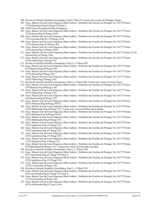 304. Revista do Instituto Heraldico Genealógico, Pag.6/7/Item IV. Consta com o nome de Hermigio Viegas.
305. Gayo, Manoel José da Costa Felgueiras (Main Author) , Nobiliário das Famílias de Portugal, No.1181776/Tomo
19/Tit.Machados/Pag.61/Parag.1/N2/Item 3.
306. SAPO-Genea Portugal-Familias Portuguesas.
307. Gayo, Manoel José da Costa Felgueiras (Main Author) , Nobiliário das Famílias de Portugal, No.1181777/Tomo
33/Tit.Souzas/Pag.16/Parag.1/N10.
308. Gayo, Manoel José da Costa Felgueiras (Main Author) , Nobiliário das Famílias de Portugal, No.1181775/Tomo
2/Tit.Azevedos/Pag.96 e 97/Parag.1/N10.
309. Gayo, Manoel José da Costa Felgueiras (Main Author) , Nobiliário das Famílias de Portugal, No.1181776/Tomo
23/Tit.Pereiras/Pag.167/Parag.1/N4.
310. Gayo, Manoel José da Costa Felgueiras (Main Author) , Nobiliário das Famílias de Portugal, No.1181777/Tomo
33/Tit.Souzas/Pag.16/Parag.1/N10.
311. Gayo, Manoel José da Costa Felgueiras (Main Author) , Nobiliário das Famílias de Portugal, No.1181776/Tomo 23/Tit.
Pereiras/Pag.167/Parag.1/N4.
312. Gayo, Manoel José da Costa Felgueiras (Main Author) , Nobiliário das Famílias de Portugal, No.1181777/Tomo
28/Tit.Velhos/Pag.33/Parag.1/N1.
313. Revista do Instituto Heraldico Genealógico, Pag.11 a 12/Item VIII.
314. Gayo, Manoel José da Costa Felgueiras (Main Author) , Nobiliário das Famílias de Portugal, No.1181775/Tomo
6/Tit.Barretos/Pag.49/Parag.1/N6.
315. Gayo, Manoel José da Costa Felgueiras (Main Author) , Nobiliário das Famílias de Portugal, No.1181777/Tomo
27/Tit.Silvas/Pag.9/Parag.1/N3.
316. Gayo, Manoel José da Costa Felgueiras (Main Author) , Nobiliário das Famílias de Portugal, No.1181777/Tomo
28/Tit.Velhos/Pag.33/Parag.1/N1.
317. Revista do Instituto Heraldico Genealógico, Pag.11 a 13Item VIII. Consta com o nome de Elvira Touriz.
318. Gayo, Manoel José da Costa Felgueiras (Main Author) , Nobiliário das Famílias de Portugal, No.1181775/Tomo
6/Tit.Barretos/Pag.49/Parag.1/N6.
319. Gayo, Manoel José da Costa Felgueiras (Main Author) , Nobiliário das Famílias de Portugal, No.1181777/Tomo
28/Tit.Velhos/Pag.33/Parag.1/N2.
320. Gayo, Manoel José da Costa Felgueiras (Main Author) , Nobiliário das Famílias de Portugal, No.1181775/Tomo
6/Tit.Barretos/Pag.49/Parag.1/N7.
321. Gayo, Manoel José da Costa Felgueiras (Main Author) , Nobiliário das Famílias de Portugal, No.1181776/Tomo
24/Tit.Pinheiros/Pag.56/Parag.70/N12.
322. Gayo, Manoel José da Costa Felgueiras (Main Author) , Nobiliário das Famílias de Portugal, No.1181776/Tomo
18/Tit.Maldonados/Pag.28/Parag.1/N1. Consta com o nome de Pedro Ayras Aldana.
323. Gayo, Manoel José da Costa Felgueiras (Main Author) , Nobiliário das Famílias de Portugal, No.1181776/Tomo
24/Tit.Pinheiros/Pag.56/Parag.70/N12.
324. Gayo, Manoel José da Costa Felgueiras (Main Author) , Nobiliário das Famílias de Portugal, No.1181776/Tomo
18/Tit.Maldonados/Pag.28/Parag.1/N1.
325. Gayo, Manoel José da Costa Felgueiras (Main Author) , Nobiliário das Famílias de Portugal, No.1181775/Tomo
8/Tit.Carpinteiros/Pag.131/Parag.3/N1.
326. Gayo, Manoel José da Costa Felgueiras (Main Author) , Nobiliário das Famílias de Portugal, No.1181775/Tomo
8/Tit.Carpinteiros/Pag.131/Parag.3/N1.
327. Gayo, Manoel José da Costa Felgueiras (Main Author) , Nobiliário das Famílias de Portugal, No.1181775/Tomo
8/Tit.Carpinteiros/Pag.131/Parag.3/N2.
328. Gayo, Manoel José da Costa Felgueiras (Main Author) , Nobiliário das Famílias de Portugal, No.1181775/Tomo
13/Tit.Dulquezes/Pag.21/Parag.1/N1.
329. Gayo, Manoel José da Costa Felgueiras (Main Author) , Nobiliário das Famílias de Portugal, No.1181775/Tomo
6/Tit.Barradas/Pag.9/Parag.1/N1. Consta com o nome de Grasconho Arnaldes.
330. Revista do Instituto Heraldico Genealógico, Pag.11 e 12/Item VIII.
331. Gayo, Manoel José da Costa Felgueiras (Main Author) , Nobiliário das Famílias de Portugal, No.1181775/Tomo
II/Tit.Alcoforados/Pag.22 /Parag.1/N3/Item 4.
332. Gayo, Manoel José da Costa Felgueiras (Main Author) , Nobiliário das Famílias de Portugal, No.1181775/Tomo
8/Tit.Carpinteiros/Pag.131/Parag.3/N3.
333. Gayo, Manoel José da Costa Felgueiras (Main Author) , Nobiliário das Famílias de Portugal, No.1181775/Tomo
12/Tit.Correas/Pag.16/Parag.1/N2.
334. Revista do Instituto Heraldico Genealógico, Pag.11 e 12/Item VIII.
335. Gayo, Manoel José da Costa Felgueiras (Main Author) , Nobiliário das Famílias de Portugal, No.1181775/Tomo
II/Tit.Alcoforados/Pag.22 /Parag.1/N3/Item 4.
336. Gayo, Manoel José da Costa Felgueiras (Main Author) , Nobiliário das Famílias de Portugal, No.1181775/Tomo
12/Tit.Correas/Pag.16/Parag.1/N2.
337. Gayo, Manoel José da Costa Felgueiras (Main Author) , Nobiliário das Famílias de Portugal, No.1181775/Tomo
II/Tit.Alcoforados/Pag.22 /Cap.1.o/N4.
22 out 2017 Antepassados de Francisco Barreto Leme FUNDADOR DE CAMPINAS-SP Página 139
 