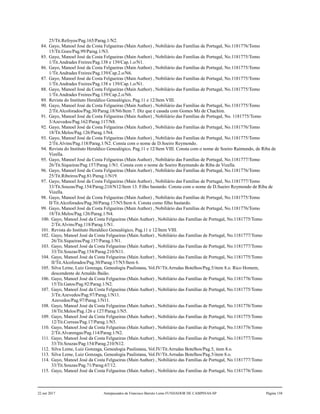 25/Tit.Refoyos/Pag.165/Parag.1/N2.
84. Gayo, Manoel José da Costa Felgueiras (Main Author) , Nobiliário das Famílias de Portugal, No.1181776/Tomo
15/Tit.Goes/Pag.99/Parag.1/N3.
85. Gayo, Manoel José da Costa Felgueiras (Main Author) , Nobiliário das Famílias de Portugal, No.1181775/Tomo
1/Tit.Andrades Freires/Pag.138 e 139/Cap.1.o/N1.
86. Gayo, Manoel José da Costa Felgueiras (Main Author) , Nobiliário das Famílias de Portugal, No.1181775/Tomo
1/Tit.Andrades Freires/Pag.139/Cap.2.o/N6.
87. Gayo, Manoel José da Costa Felgueiras (Main Author) , Nobiliário das Famílias de Portugal, No.1181775/Tomo
1/Tit.Andrades Freires/Pag.138 e 139/Cap.1.o/N1.
88. Gayo, Manoel José da Costa Felgueiras (Main Author) , Nobiliário das Famílias de Portugal, No.1181775/Tomo
1/Tit.Andrades Freires/Pag.139/Cap.2.o/N6.
89. Revista do Instituto Heraldico Genealógico, Pag.11 e 12/Item VIII.
90. Gayo, Manoel José da Costa Felgueiras (Main Author) , Nobiliário das Famílias de Portugal, No.1181775/Tomo
2/Tit.Alcoforados/Pag.30/Parag.18/N6/Item 7. Diz que é casada com Gomes Mz de Chachim.
91. Gayo, Manoel José da Costa Felgueiras (Main Author) , Nobiliário das Famílias de Portugal, No. 1181775/Tomo
3/Azevedos/Pag.162/Parag.117/N8.
92. Gayo, Manoel José da Costa Felgueiras (Main Author) , Nobiliário das Famílias de Portugal, No.1181776/Tomo
18/Tit.Melos/Pag.126/Parag.1/N4.
93. Gayo, Manoel José da Costa Felgueiras (Main Author) , Nobiliário das Famílias de Portugal, No.1181775/Tomo
2/Tit.Alvins/Pag.118/Parag.1/N2. Consta com o nome de D.Soeiro Reymondo.
94. Revista do Instituto Heraldico Genealógico, Pag.11 e 12/Item VIII. Consta com o nome de Soeiro Raimundo, de Riba de
Vizella.
95. Gayo, Manoel José da Costa Felgueiras (Main Author) , Nobiliário das Famílias de Portugal, No.1181777/Tomo
26/Tit.Siqueiras/Pag.157/Parag.1/N1. Consta com o nome de Soeiro Raymundo de Riba de Vizella.
96. Gayo, Manoel José da Costa Felgueiras (Main Author) , Nobiliário das Famílias de Portugal, No.1181776/Tomo
25/Tit.Ribeiros/Pag.81/Parag.1/N19.
97. Gayo, Manoel José da Costa Felgueiras (Main Author) , Nobiliário das Famílias de Portugal, No.1181777/Tomo
33/Tit.Souzas/Pag.154/Parag.210/N12/Item 13. Filho bastardo. Consta com o nome de D.Sueiro Reymondo de Riba de
Vizella.
98. Gayo, Manoel José da Costa Felgueiras (Main Author) , Nobiliário das Famílias de Portugal, No.1181775/Tomo
II/Tit.Alcoforados/Pag.30/Parag.17/N5/Item 6. Consta como filho bastardo.
99. Gayo, Manoel José da Costa Felgueiras (Main Author) , Nobiliário das Famílias de Portugal, No.1181776/Tomo
18/Tit.Melos/Pag.126/Parag.1/N4.
100. Gayo, Manoel José da Costa Felgueiras (Main Author) , Nobiliário das Famílias de Portugal, No.1181775/Tomo
2/Tit.Alvins/Pag.118/Parag.1/N1.
101. Revista do Instituto Heraldico Genealógico, Pag.11 e 12/Item VIII.
102. Gayo, Manoel José da Costa Felgueiras (Main Author) , Nobiliário das Famílias de Portugal, No.1181777/Tomo
26/Tit.Siqueiras/Pag.157/Parag.1/N1.
103. Gayo, Manoel José da Costa Felgueiras (Main Author) , Nobiliário das Famílias de Portugal, No.1181777/Tomo
33/Tit.Souzas/Pag.154/Parag.210/N11.
104. Gayo, Manoel José da Costa Felgueiras (Main Author) , Nobiliário das Famílias de Portugal, No.1181775/Tomo
II/Tit.Alcoforados/Pag.30/Parag.17/N5/Item 6.
105. Silva Leme, Luiz Gonzaga, Genealogia Paulistana, Vol.IV/Tit.Arrudas Botelhos/Pag.5/item 8.o. Rico Homem,
descendente de Arnaldo Baião.
106. Gayo, Manoel José da Costa Felgueiras (Main Author) , Nobiliário das Famílias de Portugal, No.1181776/Tomo
15/Tit.Gatos/Pag.92/Parag.1/N2.
107. Gayo, Manoel José da Costa Felgueiras (Main Author) , Nobiliário das Famílias de Portugal, No.1181775/Tomo
3/Tit.Azevedos/Pag.97/Parag.1/N11.
Azevedos/Pag.97/Parag.1/N11.
108. Gayo, Manoel José da Costa Felgueiras (Main Author) , Nobiliário das Famílias de Portugal, No.1181776/Tomo
18/Tit.Melos/Pag.126 e 127/Parag.1/N5.
109. Gayo, Manoel José da Costa Felgueiras (Main Author) , Nobiliário das Famílias de Portugal, No.1181775/Tomo
12/Tit.Correas/Pag.17/Parag.1/N5.
110. Gayo, Manoel José da Costa Felgueiras (Main Author) , Nobiliário das Famílias de Portugal, No.1181776/Tomo
2/Tit.Alvarengas/Pag.114/Parag.1/N2.
111. Gayo, Manoel José da Costa Felgueiras (Main Author) , Nobiliário das Famílias de Portugal, No.1181777/Tomo
33/Tit.Souzas/Pag.154/Parag.210/N12.
112. Silva Leme, Luiz Gonzaga, Genealogia Paulistana, Vol.IV/Tit.Arrudas Botelhos/Pag.5, item 8.o.
113. Silva Leme, Luiz Gonzaga, Genealogia Paulistana, Vol.IV/Tit.Arrudas Botelhos/Pag.5/item 8.o.
114. Gayo, Manoel José da Costa Felgueiras (Main Author) , Nobiliário das Famílias de Portugal, No.1181777/Tomo
33/Tit.Souzas/Pag.71/Parag.67/12.
115. Gayo, Manoel José da Costa Felgueiras (Main Author) , Nobiliário das Famílias de Portugal, No.1181776/Tomo
22 out 2017 Antepassados de Francisco Barreto Leme FUNDADOR DE CAMPINAS-SP Página 158
 