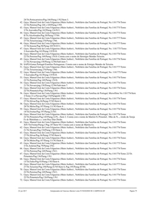 24/Tit.Portocarreiros/Pag.166/Parag.1/N2/Item 3.
42. Gayo, Manoel José da Costa Felgueiras (Main Author) , Nobiliário das Famílias de Portugal, No.1181776/Tomo
22/Tit.Pereiras/Pag.168 e 169/Parag.1/N9.
43. Gayo, Manoel José da Costa Felgueiras (Main Author) , Nobiliário das Famílias de Portugal, No.1181775/Tomo
3/Tit.Azevedos/Pag.162/Parag.116/N11.
44. Gayo, Manoel José da Costa Felgueiras (Main Author) , Nobiliário das Famílias de Portugal, No.1181775/Tomo
II/Tit.Alcoforados/Pag.30/Parag.17/N4.
45. Gayo, Manoel José da Costa Felgueiras (Main Author) , Nobiliário das Famílias de Portugal, No.1181777/Tomo
27/Tit.Teixeiras/pag.276/Parag.1/N6.
46. Gayo, Manoel José da Costa Felgueiras (Main Author) , Nobiliário das Famílias de Portugal, No.1181777/Tomo
33/Tit.Souzas/Pag.94/Parag.103/N10/11.
47. Gayo, Manoel José da Costa Felgueiras (Main Author) , Nobiliário das Famílias de Portugal, No. 1181775/Tomo
3/Azevedos/Pag.163/Parag.119/N10.
48. Gayo, Manoel José da Costa Felgueiras (Main Author) , Nobiliário das Famílias de Portugal, No.1181776/Tomo
22/Tit.Pereiras/Pag.169/Parag.1/N10. Consta com o nome de Hermigio Mendes Teixeira.
49. Gayo, Manoel José da Costa Felgueiras (Main Author) , Nobiliário das Famílias de Portugal, No.1181776/Tomo
21/Tit.Novaes/pag.158/Parag.12/N6/Sub-item 7.
50. SAPO-Genea Portugal-Familias Portuguesas. Consta com o nome de Ermígio Mendes da Teixeira.
51. Gayo, Manoel José da Costa Felgueiras (Main Author) , Nobiliário das Famílias de Portugal, No.1181777/Tomo
27/Tit.Teixeiras/pag.276/Parag.1/N6.
52. Gayo, Manoel José da Costa Felgueiras (Main Author) , Nobiliário das Famílias de Portugal, No. 1181775/Tomo
3/Azevedos/Pag.163/Parag.119/N10.
53. Gayo, Manoel José da Costa Felgueiras (Main Author) , Nobiliário das Famílias de Portugal, No.1181776/Tomo
22/Tit.Pereiras/Pag.169/Parag.1/N10.
54. Gayo, Manoel José da Costa Felgueiras (Main Author) , Nobiliário das Famílias de Portugal, No.1181776/Tomo
21/Tit.Novaes/pag.158/Parag.12/N6/Sub-item 7.
55. Gayo, Manoel José da Costa Felgueiras (Main Author) , Nobiliário das Famílias de Portugal, No.1181776/Tomo
22/Tit.Pimenteis/Pag.136/Parag.1/N1.
56. Gayo, Manoel José da Costa Felgueiras (Main Author) , Nobiliário das Famílias de Portugal, Microfilme No.1181776/Item
3/Tomo 21.o/Novaes/Pag.154/Parágrafo 1/N5.
57. Gayo, Manoel José da Costa Felgueiras (Main Author) , Nobiliário das Famílias de Portugal, No.1181776/Tomo
27/Tit.Silvas/Pag.36/Parag.37/N5/Item 6.
58. Gayo, Manoel José da Costa Felgueiras (Main Author) , Nobiliário das Famílias de Portugal, No.1181776/Tomo
28/Tit.Melos/Pag.187/Parag.111/N3/Item 4. .
59. Gayo, Manoel José da Costa Felgueiras (Main Author) , Nobiliário das Famílias de Portugal, No.1181776/Tomo
14/Tit.Freitas/Pag.197/Parag.21/N3.
60. Gayo, Manoel José da Costa Felgueiras (Main Author) , Nobiliário das Famílias de Portugal, No.1181776/Tomo
22/Tit.Pimenteis/Pag.145/Parag.12/N.../Item 2. Consta com o nome de Martim Fz Pimentel, filho de N..., irmão de Tereja
Fz de Matinhata c.c. com Ruy Dias Durão.
61. Gayo, Manoel José da Costa Felgueiras (Main Author) , Nobiliário das Famílias de Portugal, No.1181776/Tomo
XIV/Tit.Freitas/Parag.1/Pag.187/Item N4. Consta com o nome de Martim Fz.
62. Gayo, Manoel José da Costa Felgueiras (Main Author) , Nobiliário das Famílias de Portugal, No.1181776/Tomo
21/Tit.Novaes/Pag.154/Parag.1/N5/Item 6.
63. Gayo, Manoel José da Costa Felgueiras (Main Author) , Nobiliário das Famílias de Portugal, No.1181776/Tomo
27/Tit.Silvas/Pag.36/Parag.37/N5/Item 6.
64. Gayo, Manoel José da Costa Felgueiras (Main Author) , Nobiliário das Famílias de Portugal, No.1181776/Tomo
28/Tit.Melos/Pag.187/Parag.111/N3/Item 4. .
65. Gayo, Manoel José da Costa Felgueiras (Main Author) , Nobiliário das Famílias de Portugal, No.1181775/Tomo
3/Tit.Astúrias/Pag.79/Parag.3/N2.
66. Gayo, Manoel José da Costa Felgueiras (Main Author) , Nobiliário das Famílias de Portugal, No.1181776/Tomo
22/Tit.Pereiras/Pag.169/Parag.1/N11.
67. Gayo, Manoel José da Costa Felgueiras (Main Author) , Nobiliário das Famílias de Portugal, No.1181776/Tomo 22/Tit.
Pimenteis/Pag.136/Parag.1/N1.
68. Gayo, Manoel José da Costa Felgueiras (Main Author) , Nobiliário das Famílias de Portugal, No.1181776/Tomo
13/Tit.Fafes/Pag.93/Parag.1/N5/Item 6.
69. Gayo, Manoel José da Costa Felgueiras (Main Author) , Nobiliário das Famílias de Portugal, No.1181777/Tomo
27/Tit.Teixeiras/Pag.194/Parag.41/N5/Item 6; Pag.195/Parag.45/N6.
70. Gayo, Manoel José da Costa Felgueiras (Main Author) , Nobiliário das Famílias de Portugal, No.1181776/Tomo
22/Tit.Pereiras/Pag.169/Parag.1/N11.
71. Gayo, Manoel José da Costa Felgueiras (Main Author) , Nobiliário das Famílias de Portugal, No.1181776/Tomo
22/Tit.Pimenteis/Pag.136/Parag.1/N1.
72. Gayo, Manoel José da Costa Felgueiras (Main Author) , Nobiliário das Famílias de Portugal, No.1181776/Tomo
22 out 2017 Antepassados de Francisco Barreto Leme FUNDADOR DE CAMPINAS-SP Página 79
 