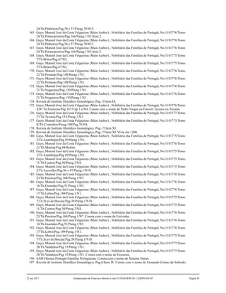 24/Tit.Pinheiros/Pag.56 e 57/Parag.70/N15.
165. Gayo, Manoel José da Costa Felgueiras (Main Author) , Nobiliário das Famílias de Portugal, No.1181776/Tomo
24/Tit.Portocarreiros/Pag.166/Parag.1/N1/Item 2.
166. Gayo, Manoel José da Costa Felgueiras (Main Author) , Nobiliário das Famílias de Portugal, No.1181776/Tomo
24/Tit.Pinheiros/Pag.56 e 57/Parag.70/N15.
167. Gayo, Manoel José da Costa Felgueiras (Main Author) , Nobiliário das Famílias de Portugal, No.1181776/Tomo
24/Tit.Portocarreiros/Pag.166/Parag.1/N1/item 2.
168. Gayo, Manoel José da Costa Felgueiras (Main Author) , Nobiliário das Famílias de Portugal, No.1181775/Tomo
7/Tit.Britos/Pag.67/N2.
169. Gayo, Manoel José da Costa Felgueiras (Main Author) , Nobiliário das Famílias de Portugal, No.1181775/Tomo
7/Tit.Britos/Pag.67/N2.
170. Gayo, Manoel José da Costa Felgueiras (Main Author) , Nobiliário das Famílias de Portugal, No.1181776/Tomo
22/Tit.Pestanas/Pag.108/Parag.1/N1.
171. Gayo, Manoel José da Costa Felgueiras (Main Author) , Nobiliário das Famílias de Portugal, No.1181776/Tomo
22/Tit.Pestanas/Pag.108/Parag.1/N1.
172. Gayo, Manoel José da Costa Felgueiras (Main Author) , Nobiliário das Famílias de Portugal, No.1181776/Tomo
21/Tit.Nogueiras/Pag.130/Parag.1/N1.
173. Gayo, Manoel José da Costa Felgueiras (Main Author) , Nobiliário das Famílias de Portugal, No.1181776/Tomo
21/Tit.Nogueiras/Pag.130/Parag.1/N1.
174. Revista do Instituto Heraldico Genealógico, Pag.15/item IX.
175. Gayo, Manoel José da Costa Felgueiras (Main Author) , Nobiliário das Famílias de Portugal, No.1181776/Tomo
XIV/Tit.Fonsecas/Pag.167/Cap.1.o/N4. Consta com o nome de Pedro Viegas ou Esteves Tavares ou Tovares.
176. Gayo, Manoel José da Costa Felgueiras (Main Author) , Nobiliário das Famílias de Portugal, No.1181777/Tomo
27/Tit.Tavares/Pag.153/Parag.1/N1.
177. Gayo, Manoel José da Costa Felgueiras (Main Author) , Nobiliário das Famílias de Portugal, No.1181775/Tomo
X/Tit.Coutinhos/Parag.140/Pag.76/N4.
178. Revista do Instituto Heraldico Genealógico, Pag.17/item XI.
179. Revista do Instituto Heraldico Genealógico, Pag.17/item XI. Vivia em 1200.
180. Gayo, Manoel José da Costa Felgueiras (Main Author) , Nobiliário das Famílias de Portugal, No.1181775/Tomo
3/Tit.Azambujas/Pag.89/Parag.1/N1.
181. Gayo, Manoel José da Costa Felgueiras (Main Author) , Nobiliário das Famílias de Portugal, No.1181776/Tomo
21/Tit.Mouras/Pag.84/Rolins.
182. Gayo, Manoel José da Costa Felgueiras (Main Author) , Nobiliário das Famílias de Portugal, No.1181775/Tomo
3/Tit.Azambujas/Pag.89/Parag.1/N1.
183. Gayo, Manoel José da Costa Felgueiras (Main Author) , Nobiliário das Famílias de Portugal, No.1181775/Tomo
11/Tit.Castros/Pag.30/Parag.2/N4.
184. Gayo, Manoel José da Costa Felgueiras (Main Author) , Nobiliário das Famílias de Portugal, No.1181775/Tomo
2/Tit.Azevedos/Pag.96 e 97/Parag.1/N10.
185. Gayo, Manoel José da Costa Felgueiras (Main Author) , Nobiliário das Famílias de Portugal, No.1181776/Tomo
23/Tit.Pereiras/Pag.168/Parag.1/N7.
186. Gayo, Manoel José da Costa Felgueiras (Main Author) , Nobiliário das Famílias de Portugal, No.1181776/Tomo
16/Tit.Gusmões/Pag.51/Parag.1/N5.
187. Gayo, Manoel José da Costa Felgueiras (Main Author) , Nobiliário das Famílias de Portugal, No.1181776/Tomo
17/Tit.Lobos/Pag.149/Parag.1/N1.
188. Gayo, Manoel José da Costa Felgueiras (Main Author) , Nobiliário das Famílias de Portugal, No.1181775/Tomo
7/Tit.Sr.es de Biscaia/Pag.38/Parag.1/N10.
189. Gayo, Manoel José da Costa Felgueiras (Main Author) , Nobiliário das Famílias de Portugal, No.1181775/Tomo
11/Tit.Castros/Pag.30/Parag.2/N4.
190. Gayo, Manoel José da Costa Felgueiras (Main Author) , Nobiliário das Famílias de Portugal, No.1181776/Tomo
23/Tit.Pereiras/Pag.168/Parag.1/N7. Consta com o nome de Estivinha.
191. Gayo, Manoel José da Costa Felgueiras (Main Author) , Nobiliário das Famílias de Portugal, No.1181776/Tomo
16/Tit.Gusmões/Pag.51/Parag.1/N5.
192. Gayo, Manoel José da Costa Felgueiras (Main Author) , Nobiliário das Famílias de Portugal, No.1181776/Tomo
17/Tit.Lobos/Pag.149/Parag.1/N1.
193. Gayo, Manoel José da Costa Felgueiras (Main Author) , Nobiliário das Famílias de Portugal, No.1181775/Tomo
7/Tit.Sr.es de Biscaia/Pag.38/Parag.1/N10.
194. Gayo, Manoel José da Costa Felgueiras (Main Author) , Nobiliário das Famílias de Portugal, No.1181777/Tomo
28/Tit.Valadares/Pag.15/Parag.1/N1.
195. Gayo, Manoel José da Costa Felgueiras (Main Author) , Nobiliário das Famílias de Portugal, No.1181777/Tomo
28/Tit.Valadares/Pag.15/Parag.1/N1. Consta com o nome de Enxamea.
196. SAPO-Genea Portugal-Familias Portuguesas. Consta com o nome de Ximena Nunes.
197. Revista do Instituto Heraldico Genealógico, Pag.6/Item IV. Consta com o nome de Fernando Gomes de Sobrado.
22 out 2017 Antepassados de Francisco Barreto Leme FUNDADOR DE CAMPINAS-SP Página 83
 