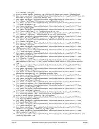 28/Tit.Velhos/Pag.33/Parag.1/N3.
355. Revista do Instituto Heraldico Genealógico, Pag.11 a 13/Item VIII. Consta com o nome de D.Mor Pires Perna.
356. Gayo, Manoel José da Costa Felgueiras (Main Author) , Nobiliário das Famílias de Portugal, No.1181775/Tomo 6/Tit.
Barretos/Pag.49/Parag.1/N8. Consta com D.Mor Pires Perna.
357. Gayo, Manoel José da Costa Felgueiras (Main Author) , Nobiliário das Famílias de Portugal, No.1181777/Tomo
28/Tit.Valadares/Pag.15/Parag.1/N1. Consta com o nome de Mayor Pires da Silva.
358. Gayo, Manoel José da Costa Felgueiras (Main Author) , Nobiliário das Famílias de Portugal, No.1181777/Tomo
27/Tit.Silvas/Pag.34/Parag.33/N3.
359. Gayo, Manoel José da Costa Felgueiras (Main Author) , Nobiliário das Famílias de Portugal, No.1181777/Tomo
27/Tit.Silvas/Pag.9/Parag.1/N3.
360. Gayo, Manoel José da Costa Felgueiras (Main Author) , Nobiliário das Famílias de Portugal, No.1181776/Tomo
24/Tit.Pinheiros/Pag.56/Parag.70/N14. Consta com o nome de João Arias.
361. Gayo, Manoel José da Costa Felgueiras (Main Author) , Nobiliário das Famílias de Portugal, No.1181777/Tomo
28/Tit.Velhos/Pag.32/Parag.1/N4. Consta com o nome de João Annes de Vasconcellos.
362. Gayo, Manoel José da Costa Felgueiras (Main Author) , Nobiliário das Famílias de Portugal, No.1181776/Tomo
25/Tit.Ribeiros/Pag.81/Parag.1/N16. Consta com o nome de João Arias de Penella.
363. Gayo, Manoel José da Costa Felgueiras (Main Author) , Nobiliário das Famílias de Portugal, No.1181776/Tomo
24/Tit.Pinheiros/Pag.56/Parag.70/N14.
364. Gayo, Manoel José da Costa Felgueiras (Main Author) , Nobiliário das Famílias de Portugal, No.1181777/Tomo
28/Tit.Velhos/Pag.32/Parag.1/N4.
365. Gayo, Manoel José da Costa Felgueiras (Main Author) , Nobiliário das Famílias de Portugal, No.1181775/Tomo
8/Tit.Carpinteiros/Pag.131/Parag.3/N3.
366. Gayo, Manoel José da Costa Felgueiras (Main Author) , Nobiliário das Famílias de Portugal, No.1181775/Tomo
12/Tit.Correas/Pag.16/Parag.1/N2/Item 3.
367. Gayo, Manoel José da Costa Felgueiras (Main Author) , Nobiliário das Famílias de Portugal, No.1181775/Tomo
8/Tit.Carpinteiros/Pag.131/Parag.3.
368. Gayo, Manoel José da Costa Felgueiras (Main Author) , Nobiliário das Famílias de Portugal, No.1181777/Tomo
28/Tit.Velhos/Pag.33/Parag.1/N5.
369. Gayo, Manoel José da Costa Felgueiras (Main Author) , Nobiliário das Famílias de Portugal, No.1181775/Tomo
8/Tit.Carpinteiros/Pag.131/Parag.3/N3/Item 4. Consta como Martim Antão, filho de D.Anião de Estrada, tt.o Goes,
Parag.1.
370. Gayo, Manoel José da Costa Felgueiras (Main Author) , Nobiliário das Famílias de Portugal, No.1181777/Tomo
28/Tit.Velhos/Pag.33/Parag.1/N5.
371. Gayo, Manoel José da Costa Felgueiras (Main Author) , Nobiliário das Famílias de Portugal, No.1181775/Tomo
13/Tit.Dulquezes/Pag.21/Parag.1/N3.
372. Gayo, Manoel José da Costa Felgueiras (Main Author) , Nobiliário das Famílias de Portugal, No.1181775/Tomo
6/Tit.Barradas/Pag.9/Parag.1/N3. Teve o sobrenome de Salvador Dente.
373. Gayo, Manoel José da Costa Felgueiras (Main Author) , Nobiliário das Famílias de Portugal, No.1181776/Tomo
24/Tit.Portocarreiros/Pag.166/Parag.1/N4.
374. Gayo, Manoel José da Costa Felgueiras (Main Author) , Nobiliário das Famílias de Portugal, No.1181775/Tomo
12/Tit.Correas/Pag.16/Parag.1/N3/Item 4.
375. Gayo, Manoel José da Costa Felgueiras (Main Author) , Nobiliário das Famílias de Portugal, No.1181776/Tomo
23/Tit.Pereiras/Pag.169/Parag.1/N10. Consta com o nome de Payo Pires Gravel.
376. Gayo, Manoel José da Costa Felgueiras (Main Author) , Nobiliário das Famílias de Portugal, No.1181776/Tomo
24/Tit.Portocarreiros/Pag.166/Parag.1/N4.
377. Gayo, Manoel José da Costa Felgueiras (Main Author) , Nobiliário das Famílias de Portugal, No.1181775/Tomo
12/Tit.Correas/Pag.16/Parag.1/N3/item 4.
378. Gayo, Manoel José da Costa Felgueiras (Main Author) , Nobiliário das Famílias de Portugal, No.1181776/Tomo
23/Tit.Pereiras/Pag.169/Parag.1/N10. Consta com o nome de Ouroana Paes Correa.
379. Revista do Instituto Heraldico Genealógico, Pag.11 e 12/Item VIII.
380. Gayo, Manoel José da Costa Felgueiras (Main Author) , Nobiliário das Famílias de Portugal, No.1181775/Tomo
13/Tit.Dades/Pag.19/Parag.1/N1/Item 2.
381. Gayo, Manoel José da Costa Felgueiras (Main Author) , Nobiliário das Famílias de Portugal, No.1181776/Tomo
20/Tit.Macedos/Pag.9/Parag.1/N4.
382. Gayo, Manoel José da Costa Felgueiras (Main Author) , Nobiliário das Famílias de Portugal, No.1181777/Tomo
28/Tit.Vinhais/Pag.59/Parag.1/N3.
383. Gayo, Manoel José da Costa Felgueiras (Main Author) , Nobiliário das Famílias de Portugal, No.1181775/Tomo
2/Tit.Alcoforados/Pag.22/Parag.1/ N5/Item 6; Pag.23/Parag.1/N1.
384. Gayo, Manoel José da Costa Felgueiras (Main Author) , Nobiliário das Famílias de Portugal, No.1181775/Tomo
2/Tit.Azevedos/168/Parag.130/N11.
385. Gayo, Manoel José da Costa Felgueiras (Main Author) , Nobiliário das Famílias de Portugal, No.1181775/Tomo 12/Tit.
Correas/Pag.16 e 17/Parag.1/N4.
22 out 2017 Antepassados de Francisco Barreto Leme FUNDADOR DE CAMPINAS-SP Página 89
 