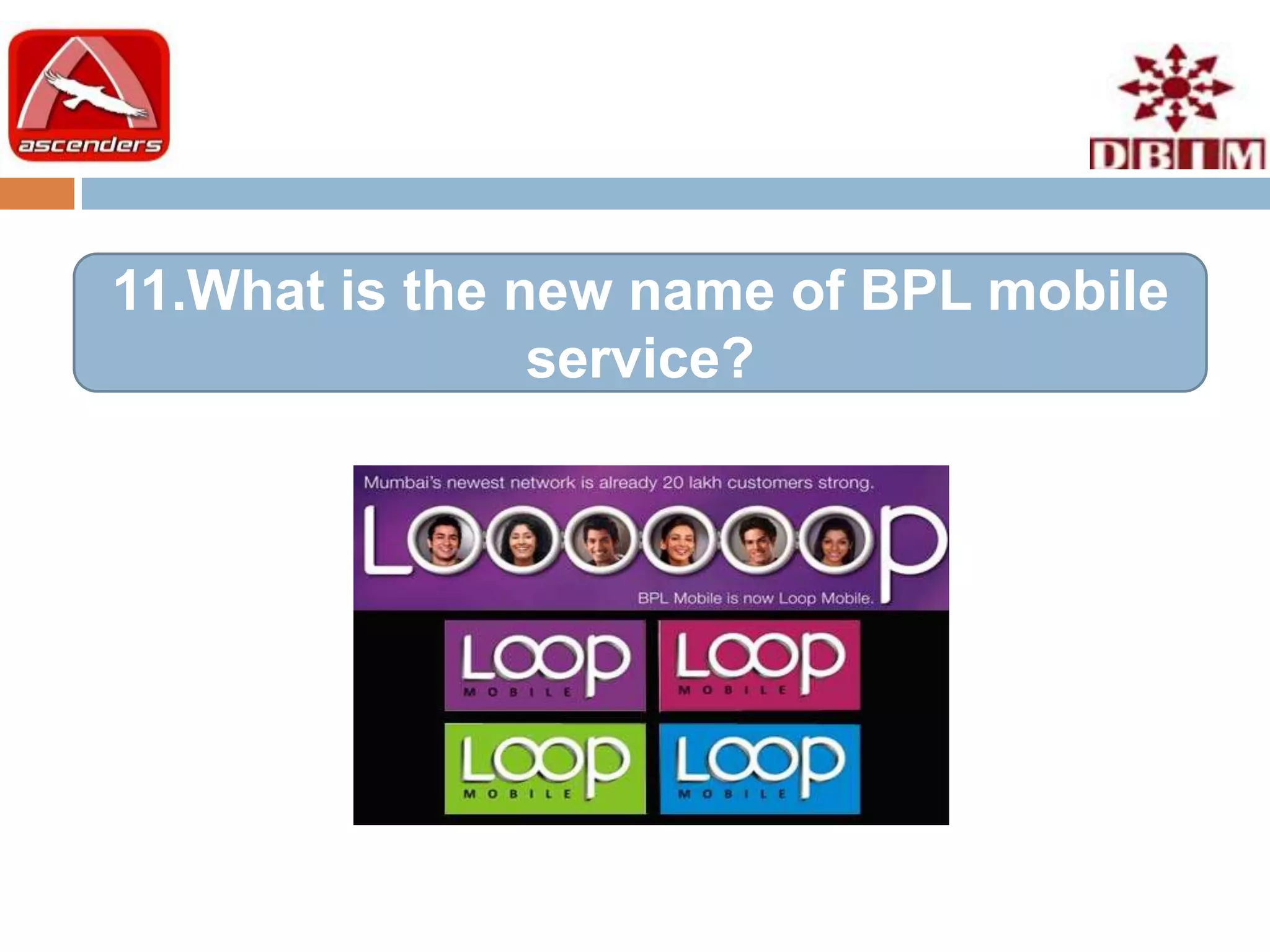 11.What is the new name of BPL mobile
                service?
 