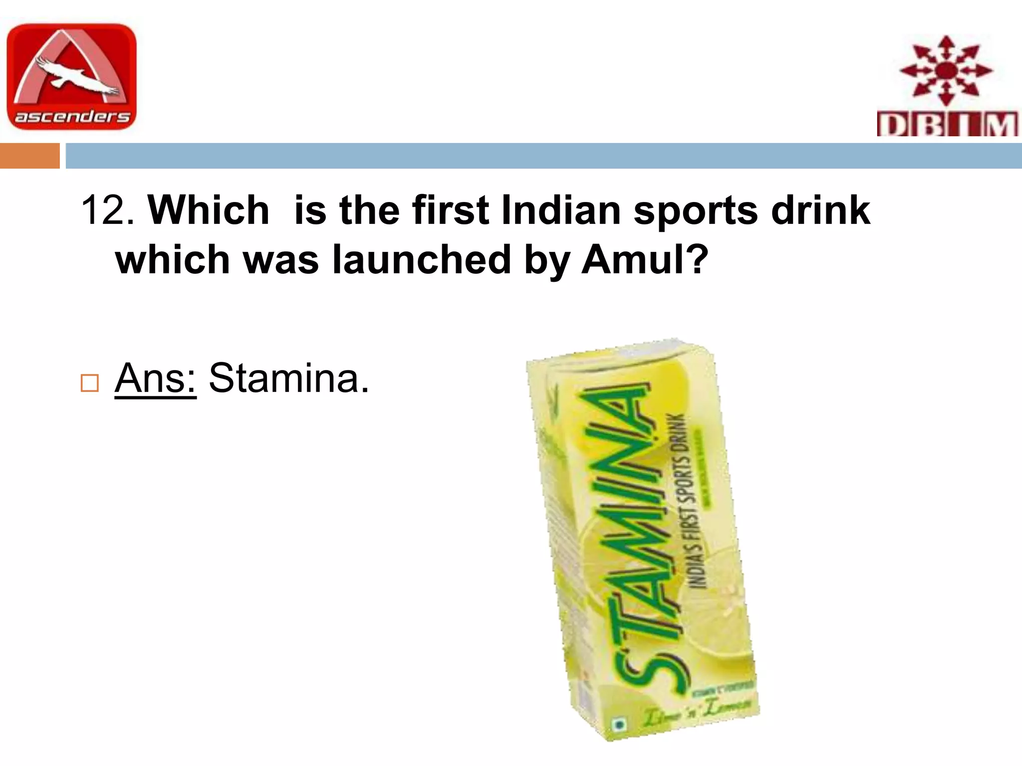 12. Which is the first Indian sports drink
  which was launched by Amul?

   Ans: Stamina.
 