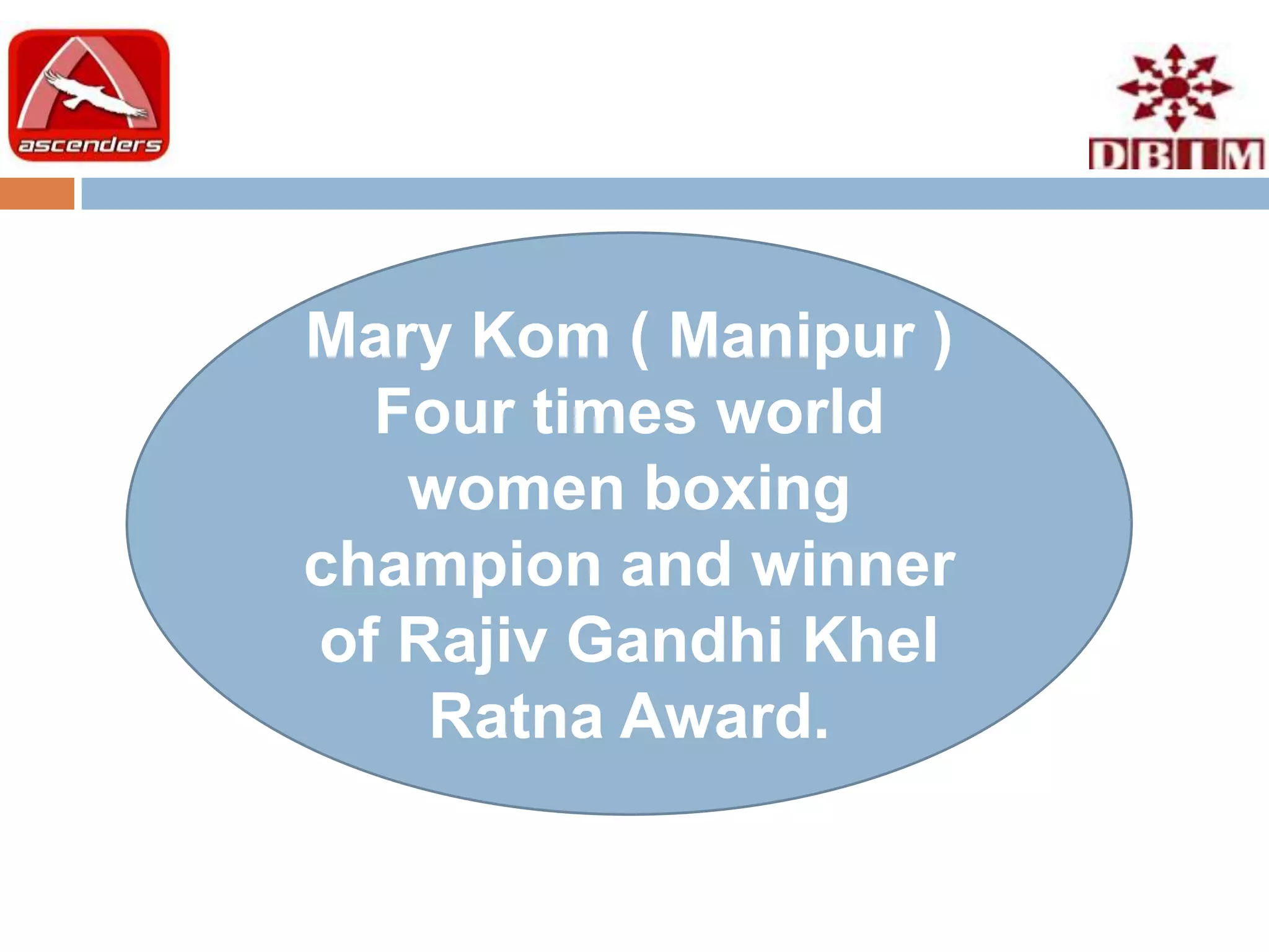 Mary Kom ( Manipur )
  Four times world
   women boxing
champion and winner
of Rajiv Gandhi Khel
    Ratna Award.
 