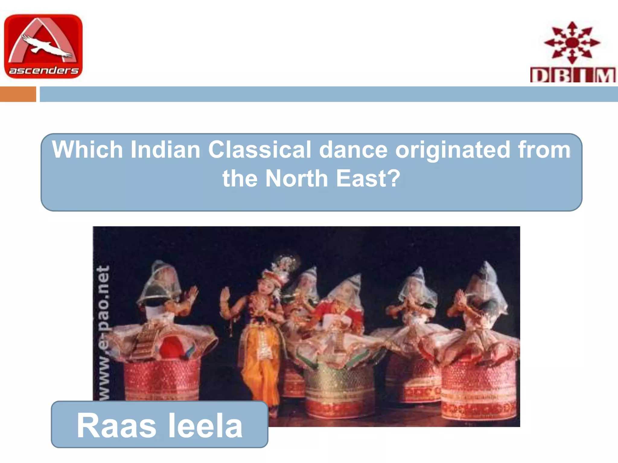 Which Indian Classical dance originated from
              the North East?




  Raas leela
 
