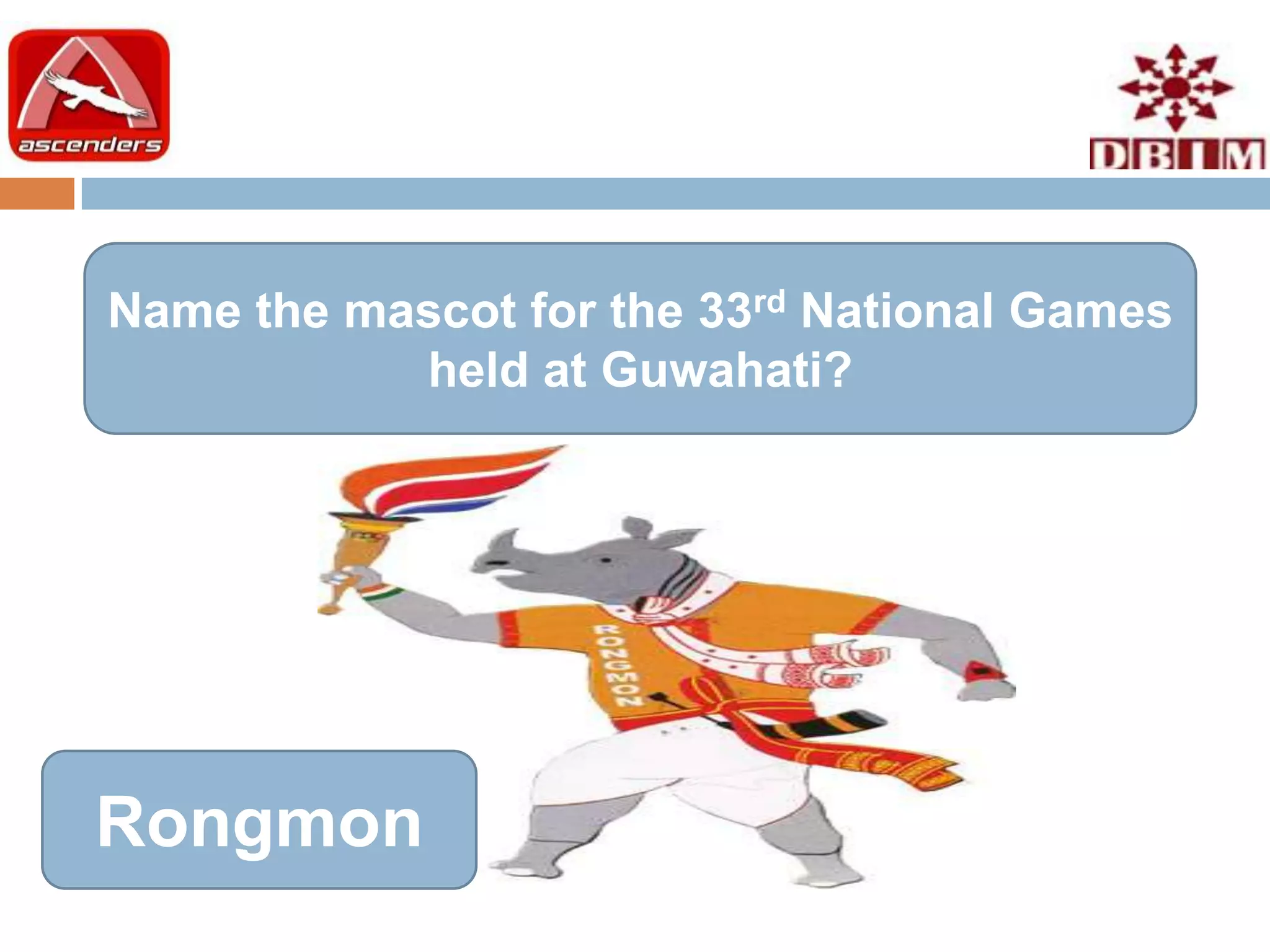 Name the mascot for the 33rd National Games
           held at Guwahati?




Rongmon
 