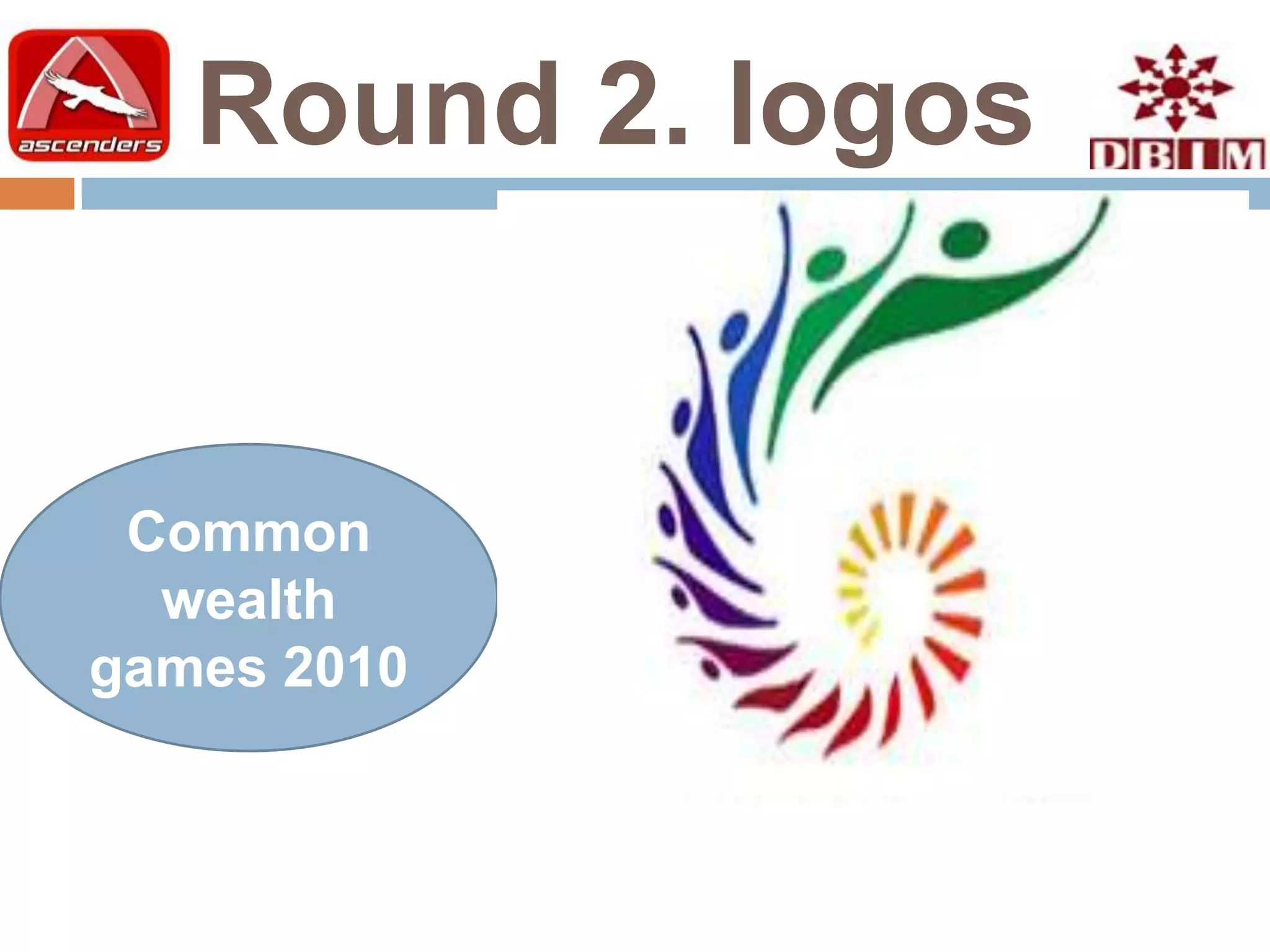 Round 2. logos


 Common
  wealth
games 2010
 