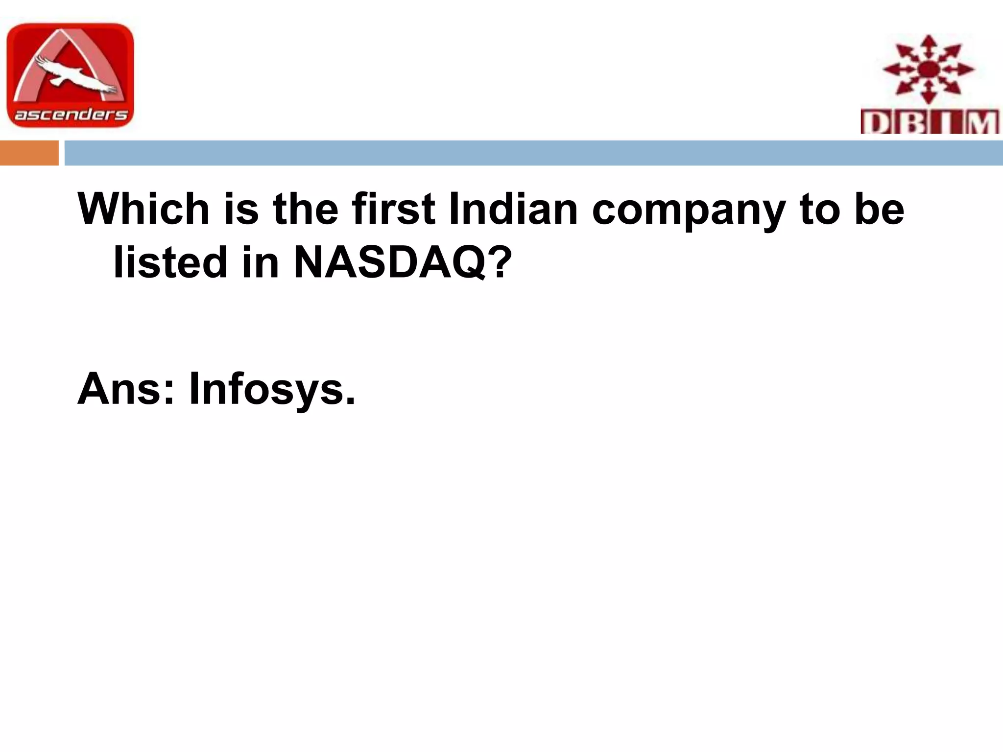 Which is the first Indian company to be
 listed in NASDAQ?

Ans: Infosys.
 