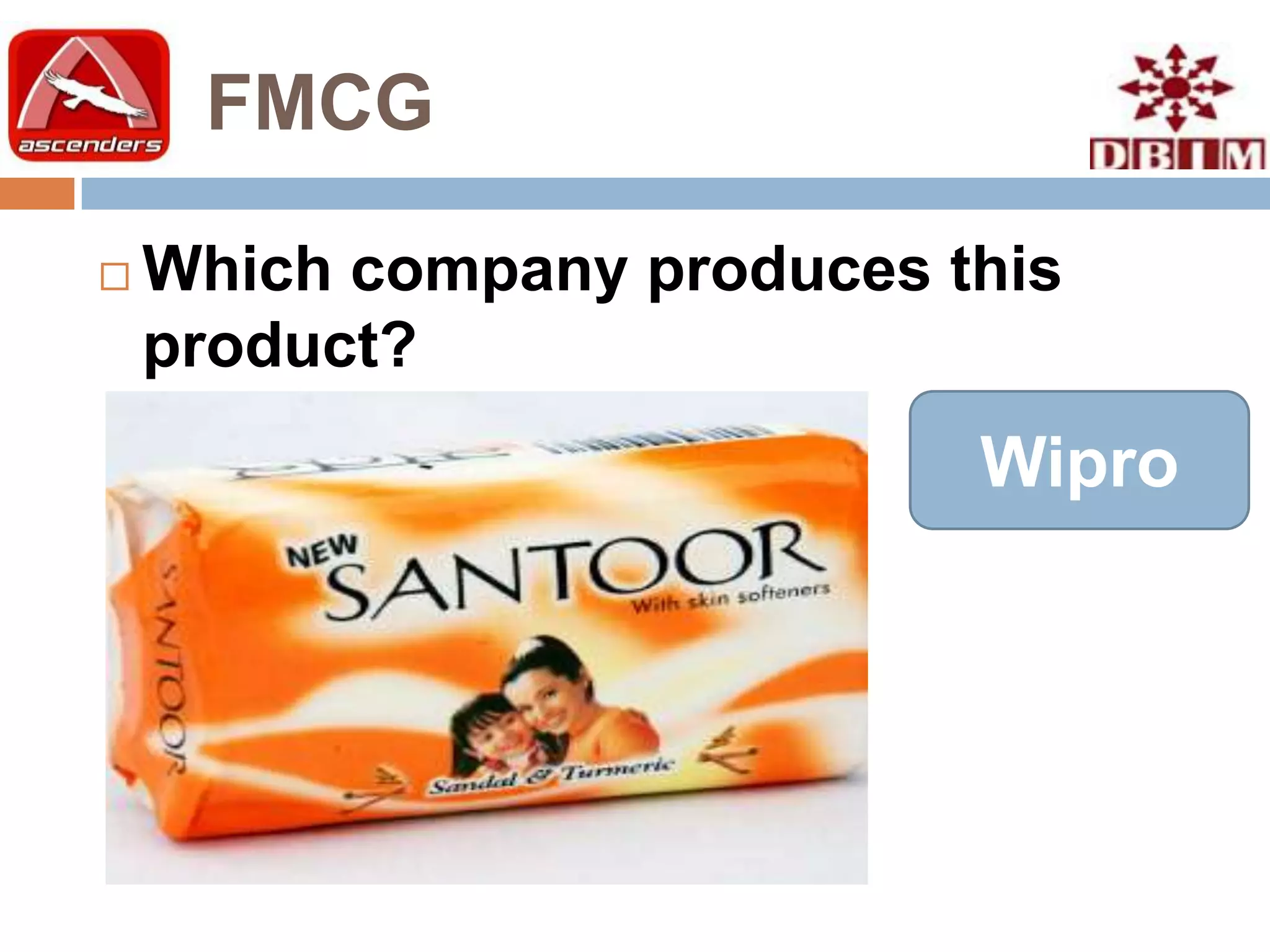 FMCG

   Which company produces this
    product?
                            Wipro
 