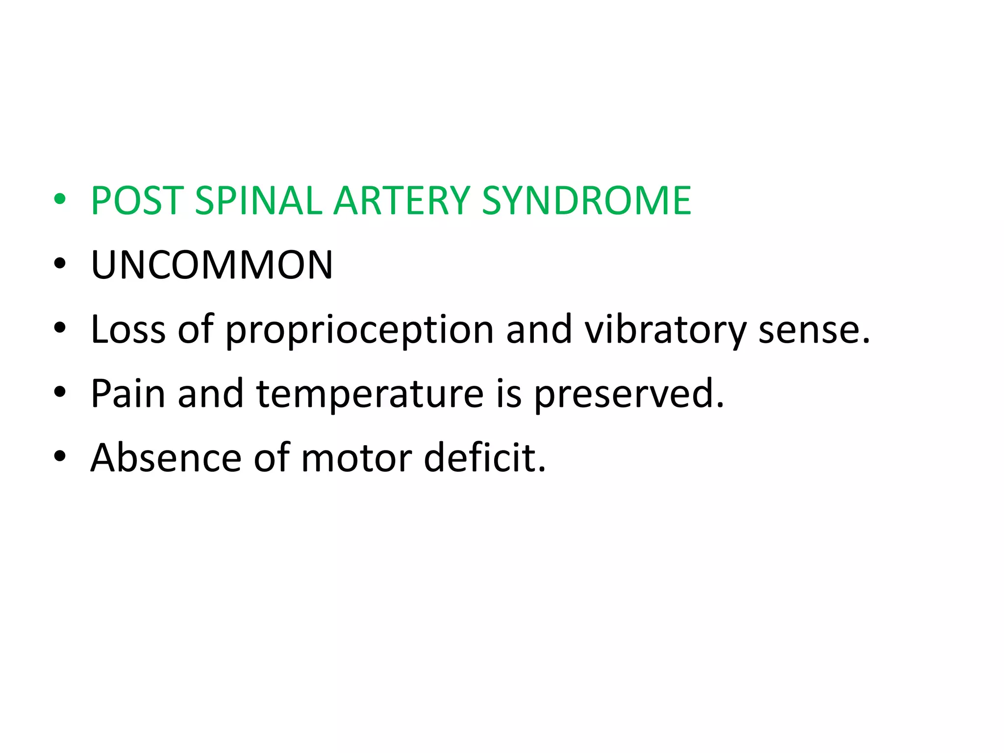 • POST SPINAL ARTERY SYNDROME
• UNCOMMON
• Loss of proprioception and vibratory sense.
• Pain and temperature is preserved.
• Absence of motor deficit.
 