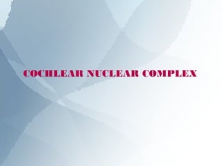 COCHLEAR NUCLEAR COMPLEX
 