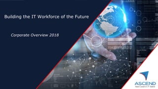 Building the IT Workforce of the Future
Corporate Overview 2018
 