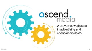 1
April 2021
A proven powerhouse
in advertising and
sponsorship sales
 