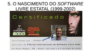 5. O NASCIMENTO DO SOFTWARE
LIVRE ESTATAL (1999-2002)
 