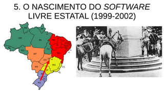 5. O NASCIMENTO DO SOFTWARE
LIVRE ESTATAL (1999-2002)
 