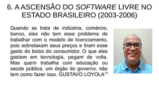 6. A ASCENSÃO DO SOFTWARE LIVRE NO
ESTADO BRASILEIRO (2003-2006)
 