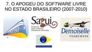 7. O APOGEU DO SOFTWARE LIVRE
NO ESTADO BRASILEIRO (2007-2010)
 